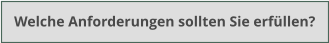 Welche Anforderungen sollten Sie erfüllen?